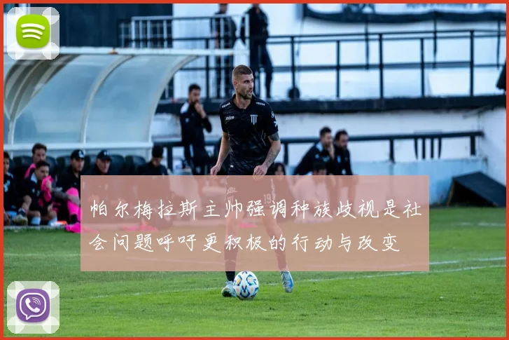 帕尔梅拉斯主帅强调种族歧视是社会问题呼吁更积极的行动与改变